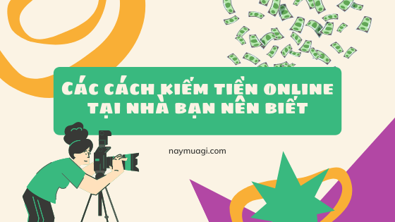 Các cách kiếm tiền online tại nhà bạn nên biết